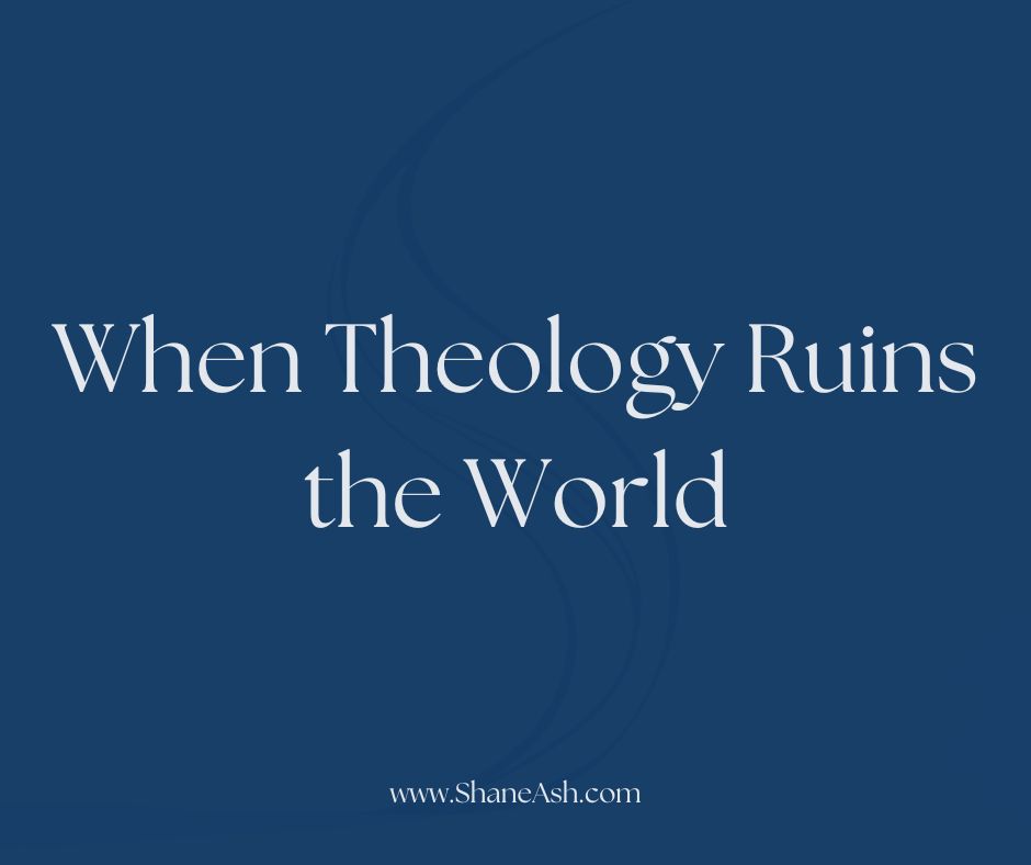 When Theology Ruins the World