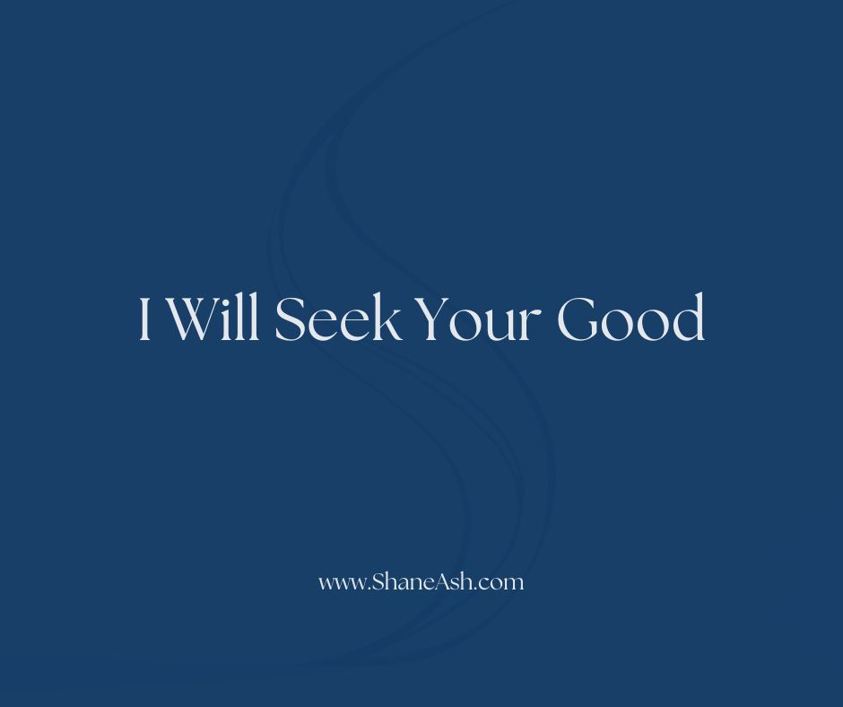 I will seek your good.