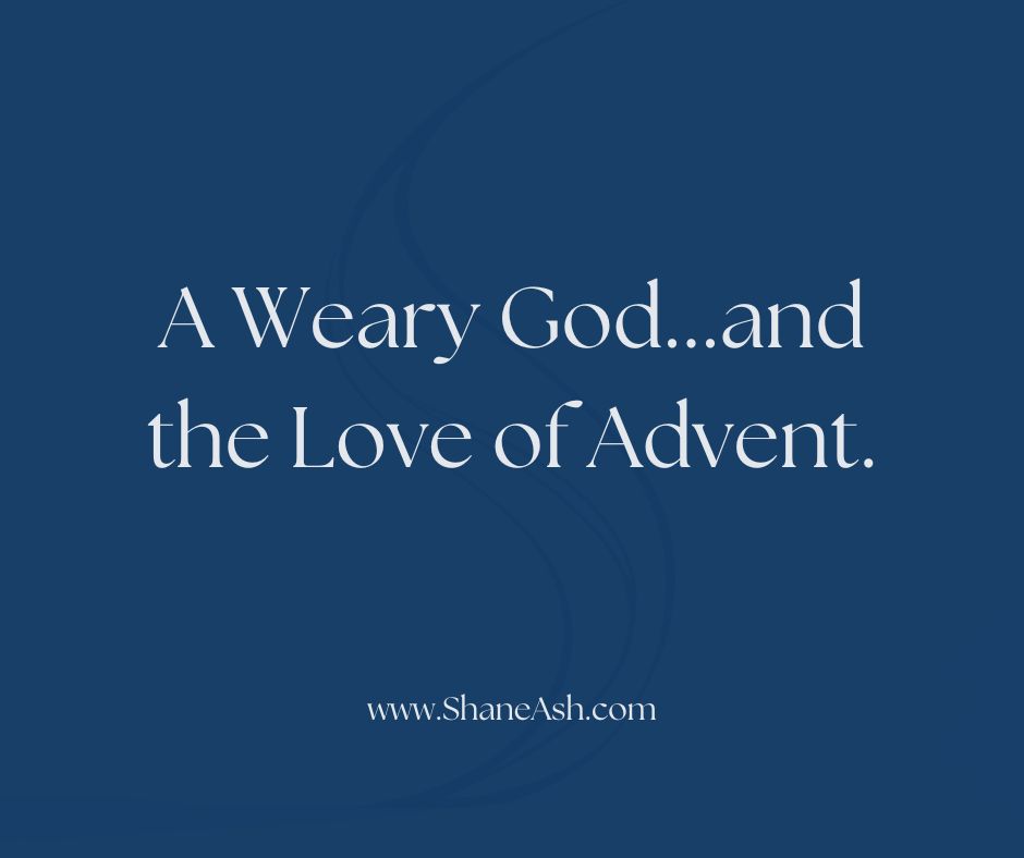 A Weary God and the Love of&nbsp;Advent